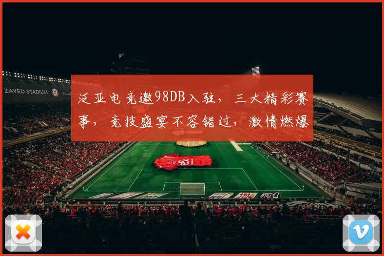 泛亚电竞邀98DB入驻，三大精彩赛事，竞技盛宴不容错过，激情燃爆全场