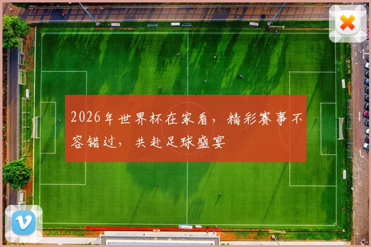 2026年世界杯在家看，精彩赛事不容错过，共赴足球盛宴