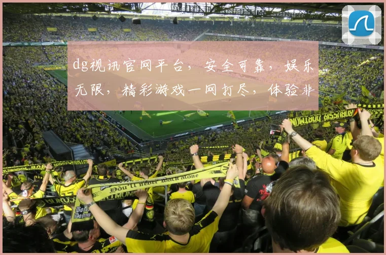 dg视讯官网平台，安全可靠，娱乐无限，精彩游戏一网打尽，体验非凡逗趣时光